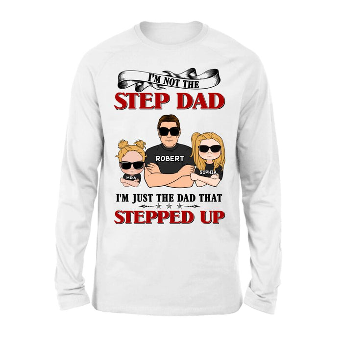 Personalized Step Dad Shirt/Pullover Hoodie - Best Father's Day Gift From Step Children - Up to 4 Kids - I'm Not The Step Dad I'm Just The Dad That Stepped Up