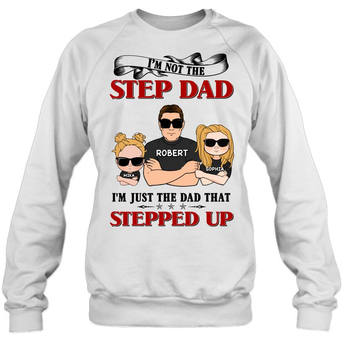 Personalized Step Dad Shirt/Pullover Hoodie - Best Father's Day Gift From Step Children - Up to 4 Kids - I'm Not The Step Dad I'm Just The Dad That Stepped Up