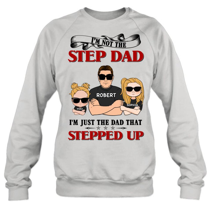 Personalized Step Dad Shirt/Pullover Hoodie - Best Father's Day Gift From Step Children - Up to 4 Kids - I'm Not The Step Dad I'm Just The Dad That Stepped Up