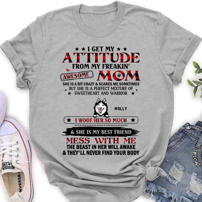 Personalized Dog Mom T-Shirt/Long sleeve/Sweatshirt/Hoodie - Up to 5 Dogs - Mother's Day Gift Idea For Dog Lovers - I Get My Attitude From My Freakin' Awesome Mom