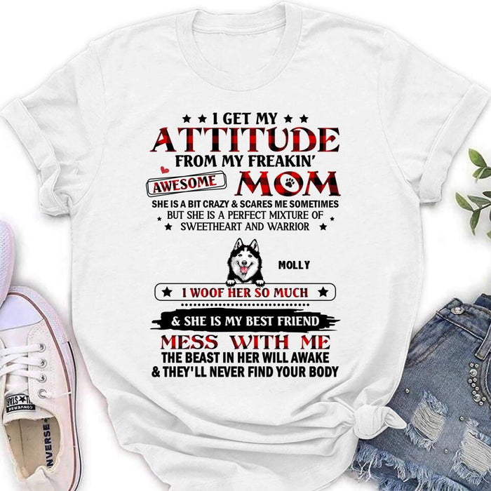 Personalized Dog Mom T-Shirt/Long sleeve/Sweatshirt/Hoodie - Up to 5 Dogs - Mother's Day Gift Idea For Dog Lovers - I Get My Attitude From My Freakin' Awesome Mom