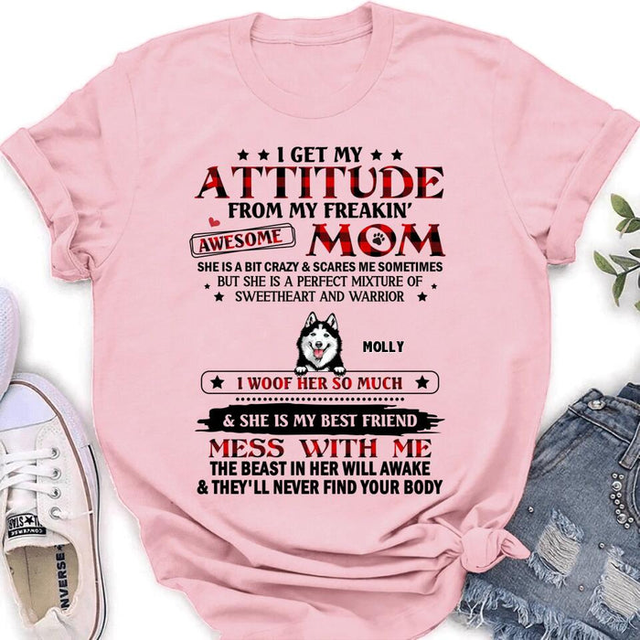 Personalized Dog Mom T-Shirt/Long sleeve/Sweatshirt/Hoodie - Up to 5 Dogs - Mother's Day Gift Idea For Dog Lovers - I Get My Attitude From My Freakin' Awesome Mom