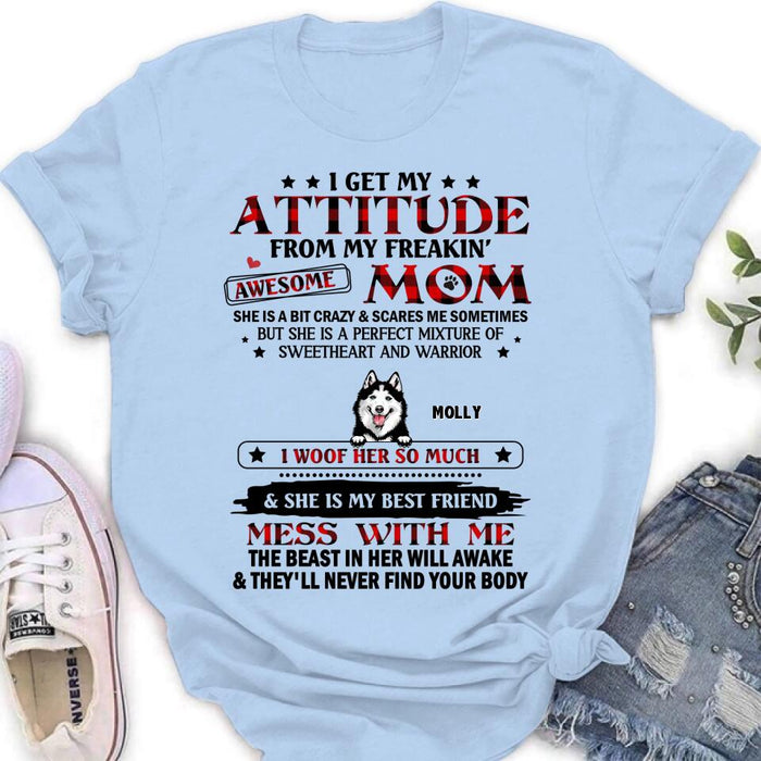 Personalized Dog Mom T-Shirt/Long sleeve/Sweatshirt/Hoodie - Up to 5 Dogs - Mother's Day Gift Idea For Dog Lovers - I Get My Attitude From My Freakin' Awesome Mom