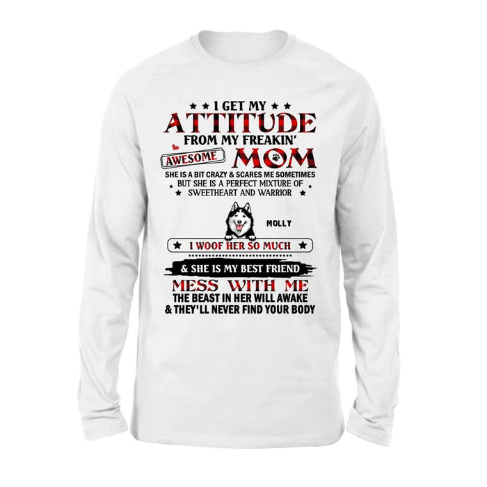 Personalized Dog Mom T-Shirt/Long sleeve/Sweatshirt/Hoodie - Up to 5 Dogs - Mother's Day Gift Idea For Dog Lovers - I Get My Attitude From My Freakin' Awesome Mom