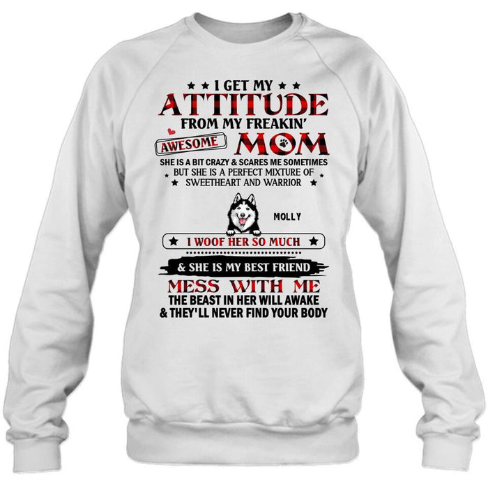 Personalized Dog Mom T-Shirt/Long sleeve/Sweatshirt/Hoodie - Up to 5 Dogs - Mother's Day Gift Idea For Dog Lovers - I Get My Attitude From My Freakin' Awesome Mom