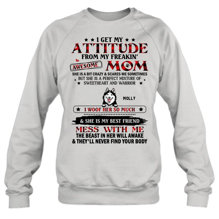 Personalized Dog Mom T-Shirt/Long sleeve/Sweatshirt/Hoodie - Up to 5 Dogs - Mother's Day Gift Idea For Dog Lovers - I Get My Attitude From My Freakin' Awesome Mom
