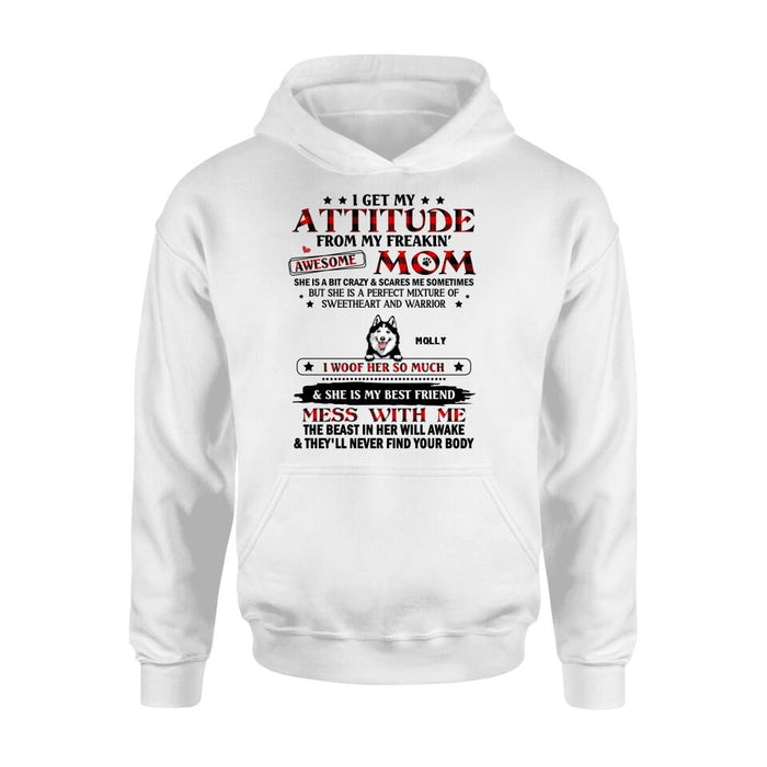 Personalized Dog Mom T-Shirt/Long sleeve/Sweatshirt/Hoodie - Up to 5 Dogs - Mother's Day Gift Idea For Dog Lovers - I Get My Attitude From My Freakin' Awesome Mom