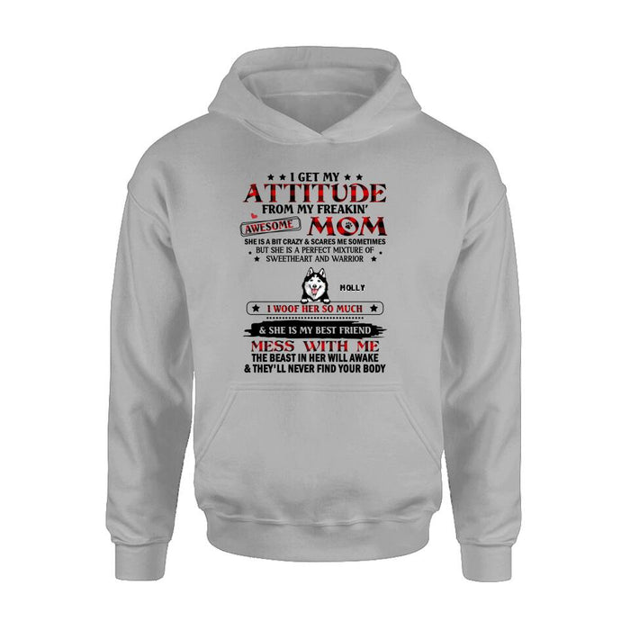 Personalized Dog Mom T-Shirt/Long sleeve/Sweatshirt/Hoodie - Up to 5 Dogs - Mother's Day Gift Idea For Dog Lovers - I Get My Attitude From My Freakin' Awesome Mom