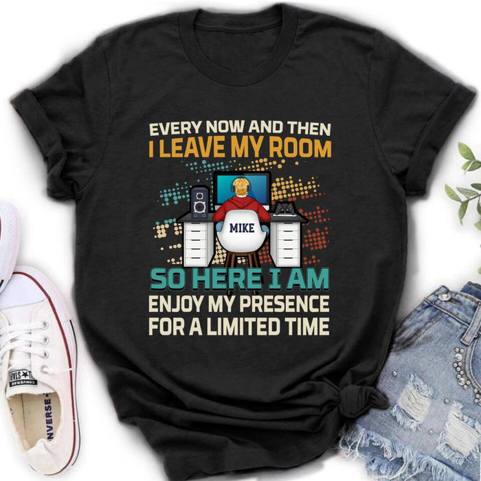 Personalized Gamer T-shirt/Long Sleeve/Sweatshirt/Hoodie - Gift Idea For Gaming Lovers - Every Now And Then I Leave My Room So Here I Am Enjoy My Presence For A Limited Time