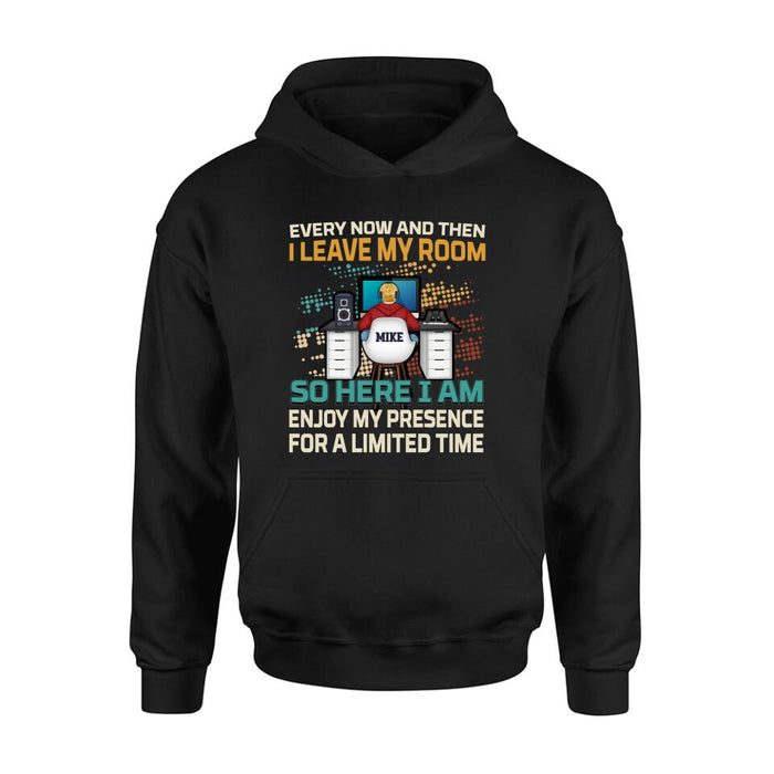 Personalized Gamer T-shirt/Long Sleeve/Sweatshirt/Hoodie - Gift Idea For Gaming Lovers - Every Now And Then I Leave My Room So Here I Am Enjoy My Presence For A Limited Time