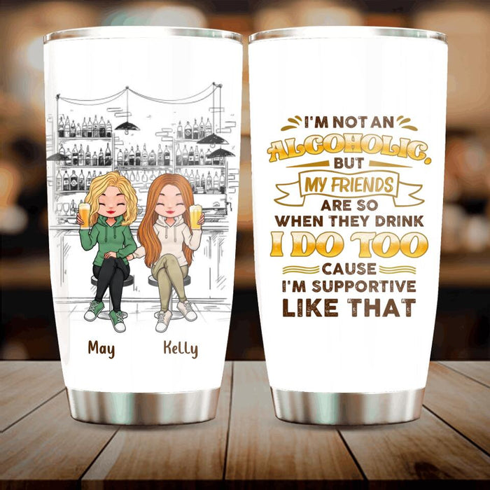 Personalized Friends Tumbler - Up to 5 People - Gift Idea For Friends/Besties/Sisters - I'm Not An Alcoholic