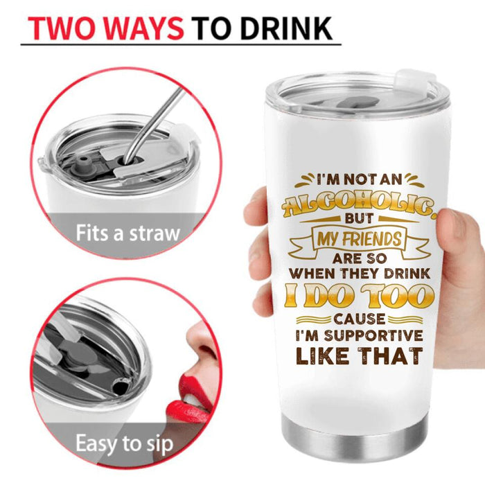 Personalized Friends Tumbler - Up to 5 People - Gift Idea For Friends/Besties/Sisters - I'm Not An Alcoholic