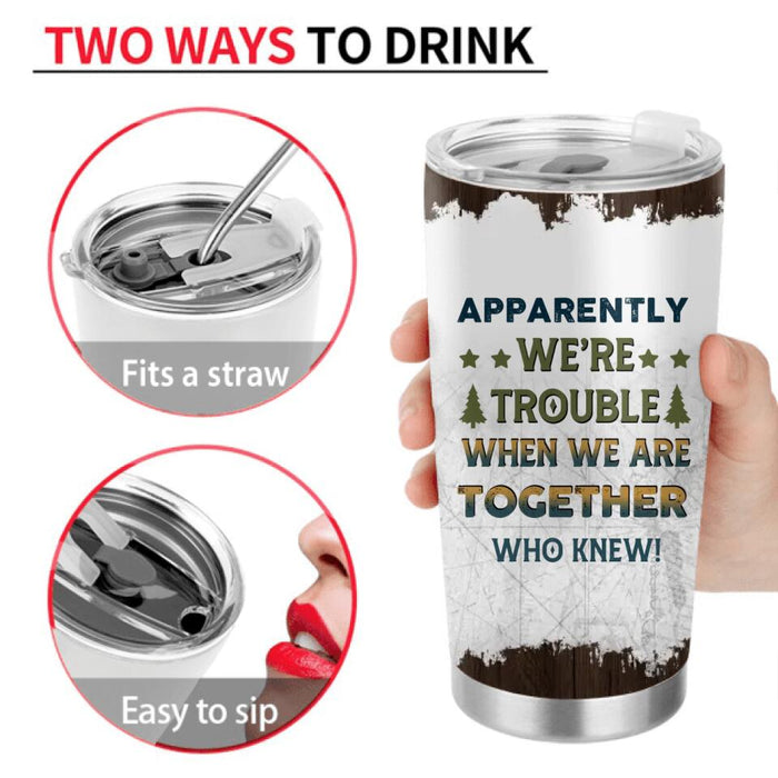 Custom Camping Friends Tumbler - Up to 7 People - Gift Idea For Friends/Couple/Camping Lovers - Apparently We're Trouble When We Are Together Who Knew!