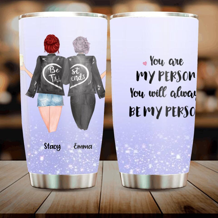 Personalized Besties Tumbler - Best Gift For Friend - You Are My Person You Will Always Be My Person