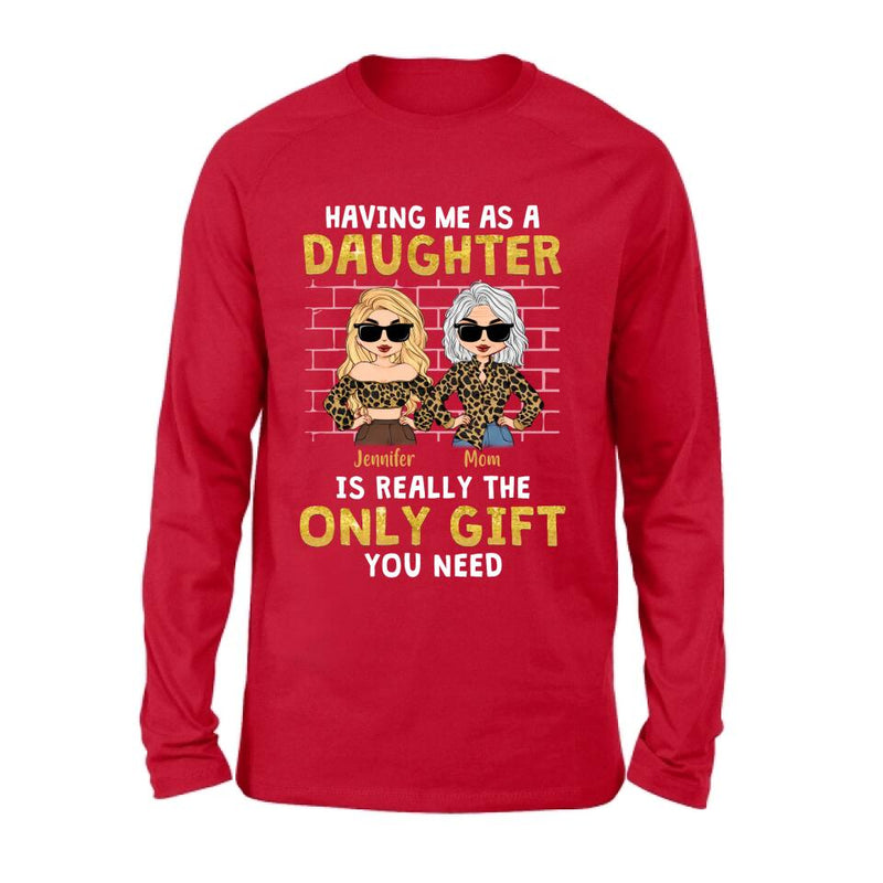 Personalized Mom & Daughter Shirt/Sweatshirt/Hoodie/Long Sleeve - Gift Idea For Mother's Day - Having Me As A Daughter Is Really The Only Gift You Need
