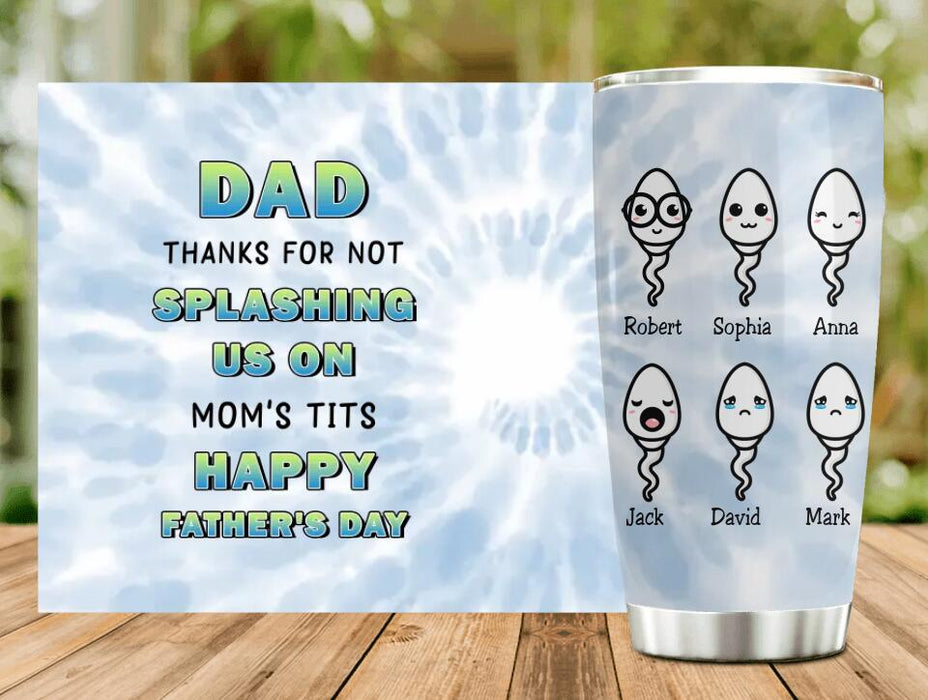 Personalized Sperms Tumbler - Father's Day Gift Idea From Kids to Father - Up to 6 Sperms - Thanks For Not Splashing Us On Mom's Tits