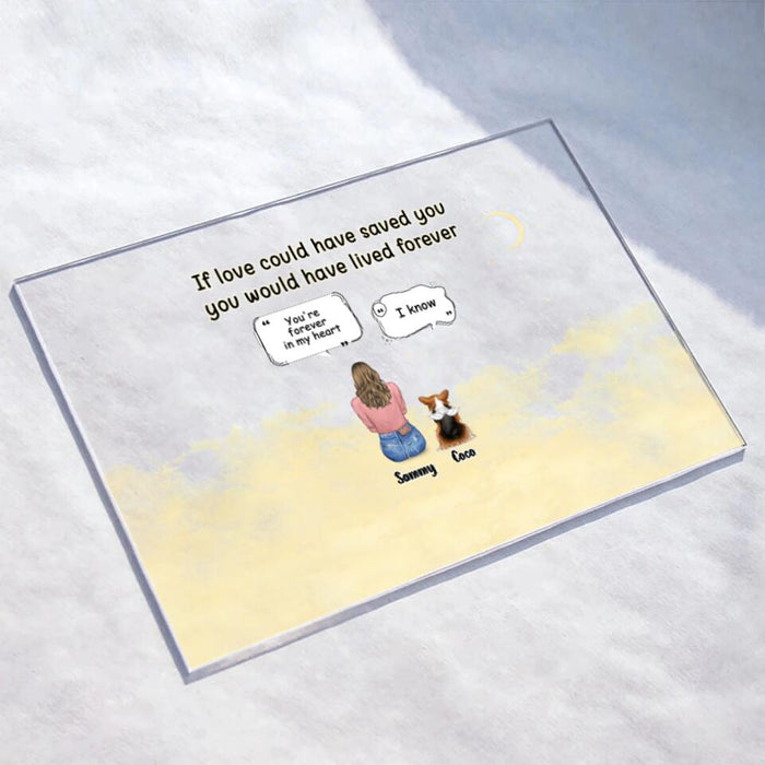 Personalized Memorial Pet Acrylic Plaque - Adult/Couple With Up to 4 Pets - Memorial Gift Idea For Dog/Cat Lover - If Love Could Have Saved You You Would Have Lived Forever