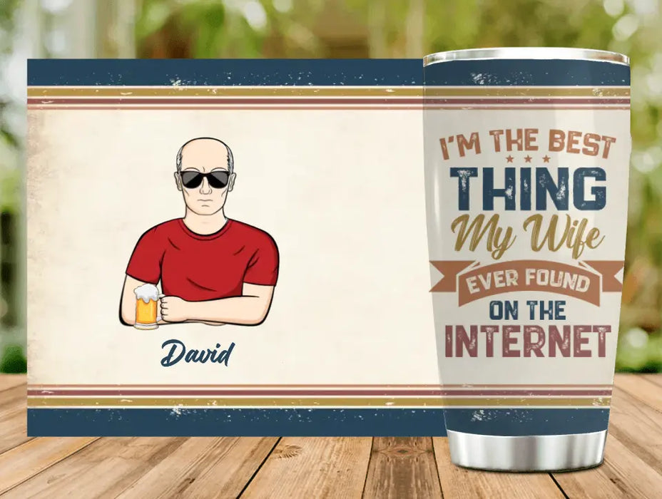Personalized Couple Tumbler - Gift Idea For Couple - I'm The Best Thing My Wife Ever Found On The Internet