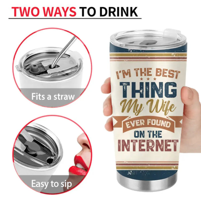 Personalized Couple Tumbler - Gift Idea For Couple - I'm The Best Thing My Wife Ever Found On The Internet