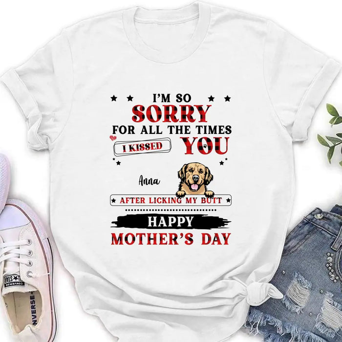 Personalized Dogs On Mother's Day Shirt/Hoodie - Gift Idea For Mother's Day - Up to 6 Dogs - We're So Sorry For All The Times We Kissed You After Licking Our Butt