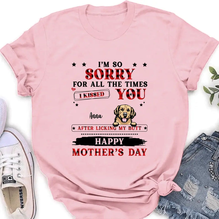 Personalized Dogs On Mother's Day Shirt/Hoodie - Gift Idea For Mother's Day - Up to 6 Dogs - We're So Sorry For All The Times We Kissed You After Licking Our Butt