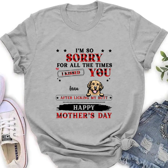 Personalized Dogs On Mother's Day Shirt/Hoodie - Gift Idea For Mother's Day - Up to 6 Dogs - We're So Sorry For All The Times We Kissed You After Licking Our Butt