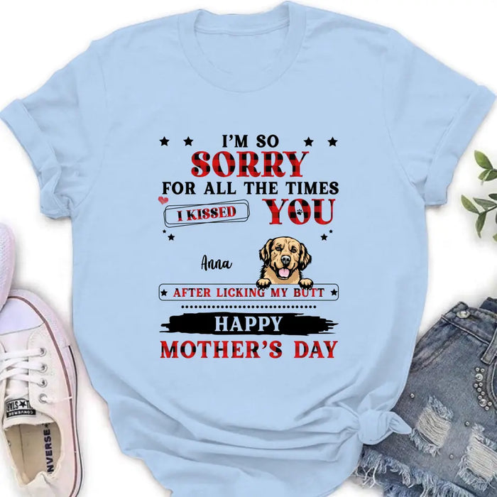 Personalized Dogs On Mother's Day Shirt/Hoodie - Gift Idea For Mother's Day - Up to 6 Dogs - We're So Sorry For All The Times We Kissed You After Licking Our Butt