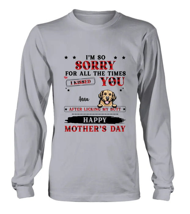 Personalized Dogs On Mother's Day Shirt/Hoodie - Gift Idea For Mother's Day - Up to 6 Dogs - We're So Sorry For All The Times We Kissed You After Licking Our Butt