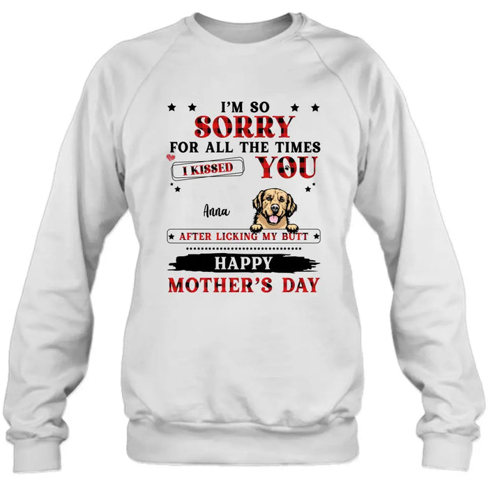 Personalized Dogs On Mother's Day Shirt/Hoodie - Gift Idea For Mother's Day - Up to 6 Dogs - We're So Sorry For All The Times We Kissed You After Licking Our Butt
