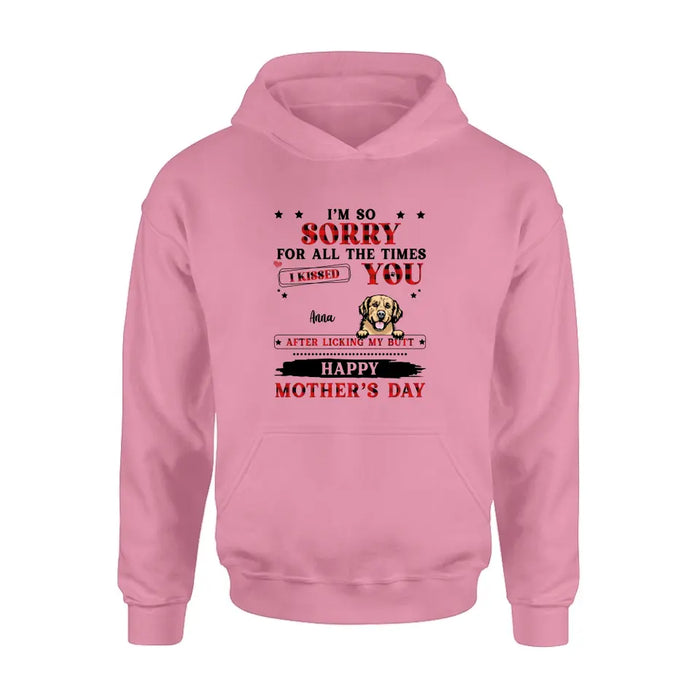 Personalized Dogs On Mother's Day Shirt/Hoodie - Gift Idea For Mother's Day - Up to 6 Dogs - We're So Sorry For All The Times We Kissed You After Licking Our Butt