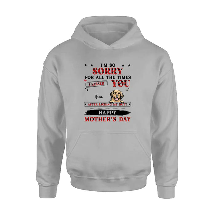 Personalized Dogs On Mother's Day Shirt/Hoodie - Gift Idea For Mother's Day - Up to 6 Dogs - We're So Sorry For All The Times We Kissed You After Licking Our Butt