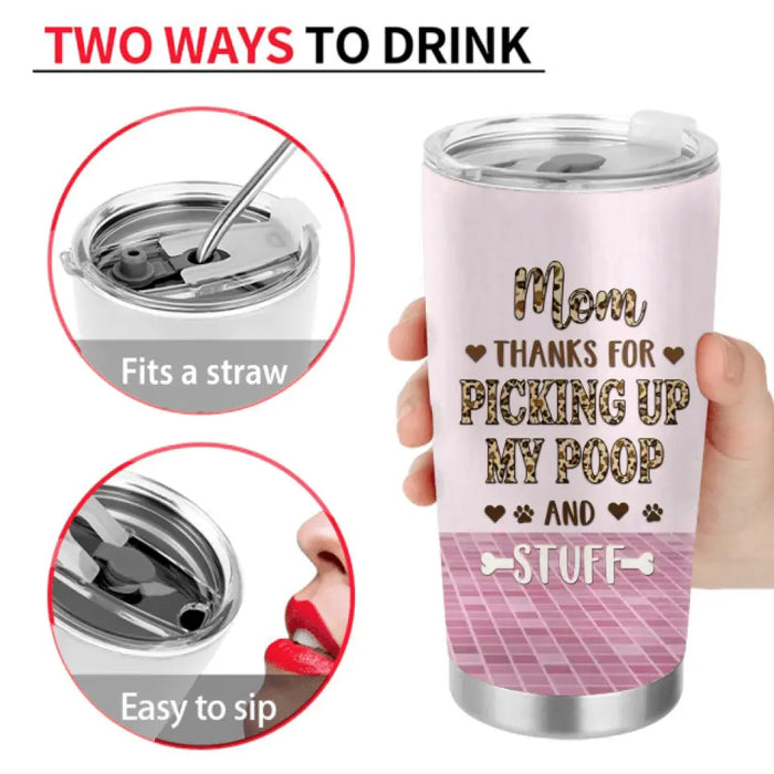 Personalized Best Dog Mom Tumbler  - Gift Idea For Dog Lovers/Dog Owners - Up to 4 Dogs - Mom Thanks For Picking Up My Poop And Stuff