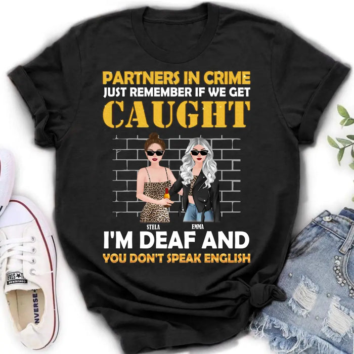 Personalized Partners In Crime Shirt/Hoodie - Gift Idea For Friends/Besties/Sisters - Just Remember If We Get Caught I'm Deaf And You Don't Speak English