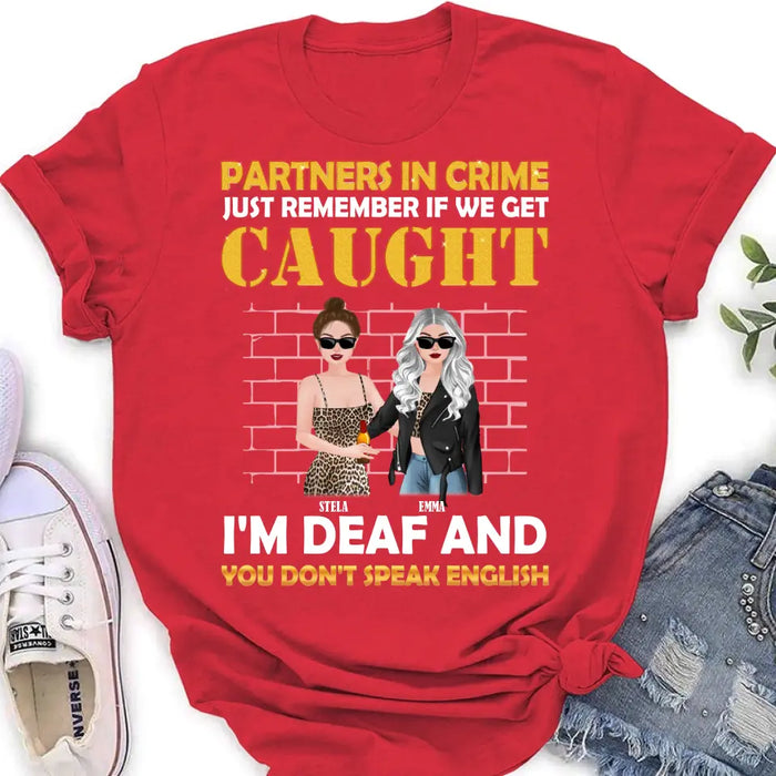 Personalized Partners In Crime Shirt/Hoodie - Gift Idea For Friends/Besties/Sisters - Just Remember If We Get Caught I'm Deaf And You Don't Speak English