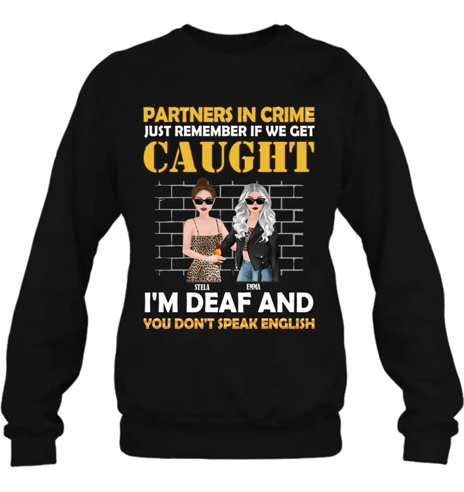 Personalized Partners In Crime Shirt/Hoodie - Gift Idea For Friends/Besties/Sisters - Just Remember If We Get Caught I'm Deaf And You Don't Speak English