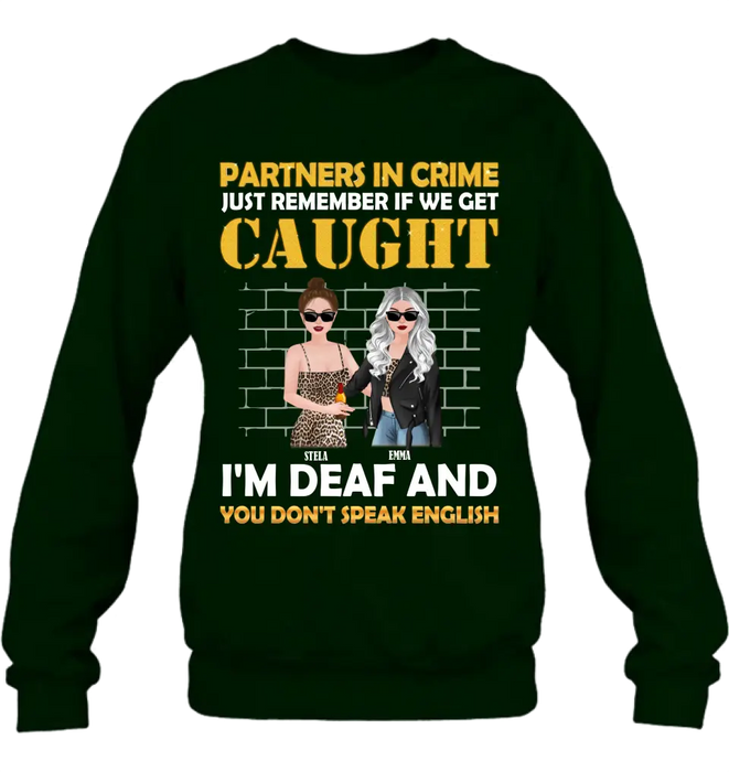 Personalized Partners In Crime Shirt/Hoodie - Gift Idea For Friends/Besties/Sisters - Just Remember If We Get Caught I'm Deaf And You Don't Speak English