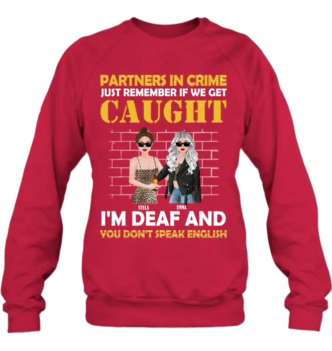 Personalized Partners In Crime Shirt/Hoodie - Gift Idea For Friends/Besties/Sisters - Just Remember If We Get Caught I'm Deaf And You Don't Speak English
