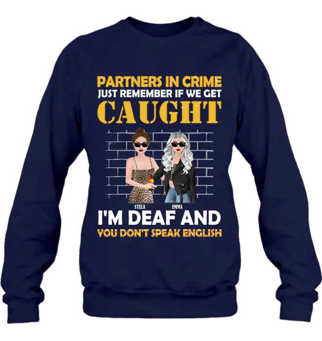 Personalized Partners In Crime Shirt/Hoodie - Gift Idea For Friends/Besties/Sisters - Just Remember If We Get Caught I'm Deaf And You Don't Speak English