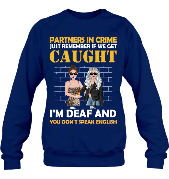 Personalized Partners In Crime Shirt/Hoodie - Gift Idea For Friends/Besties/Sisters - Just Remember If We Get Caught I'm Deaf And You Don't Speak English