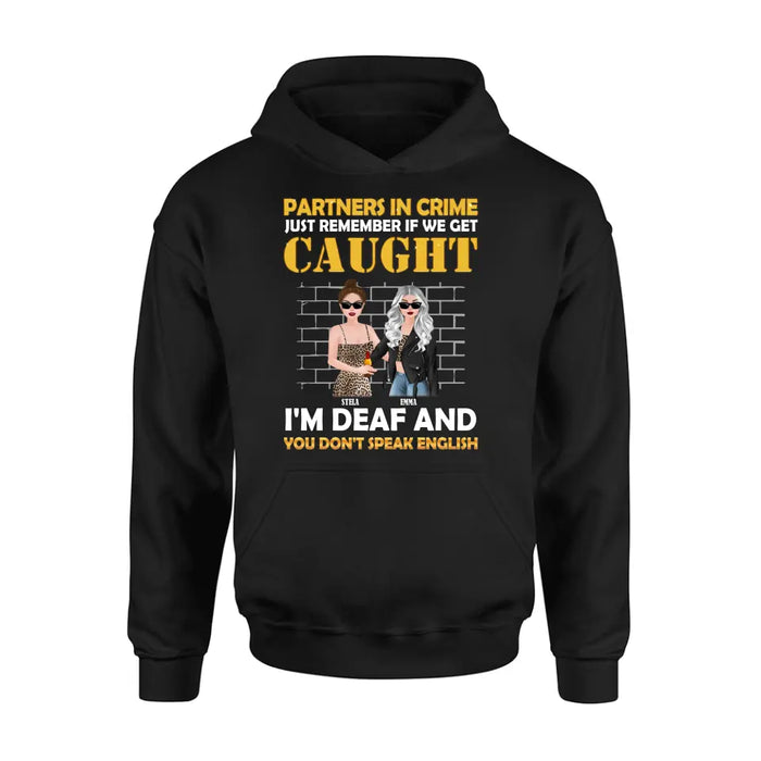 Personalized Partners In Crime Shirt/Hoodie - Gift Idea For Friends/Besties/Sisters - Just Remember If We Get Caught I'm Deaf And You Don't Speak English