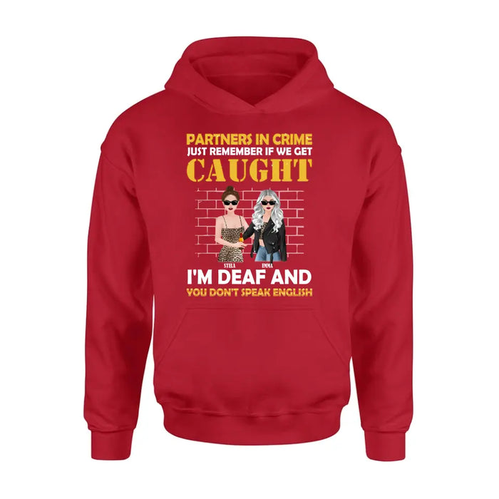 Personalized Partners In Crime Shirt/Hoodie - Gift Idea For Friends/Besties/Sisters - Just Remember If We Get Caught I'm Deaf And You Don't Speak English