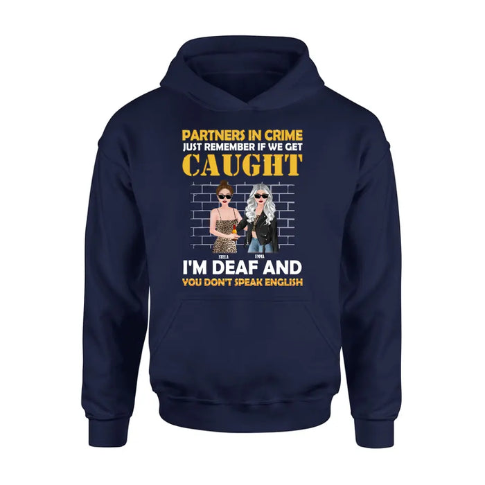 Personalized Partners In Crime Shirt/Hoodie - Gift Idea For Friends/Besties/Sisters - Just Remember If We Get Caught I'm Deaf And You Don't Speak English