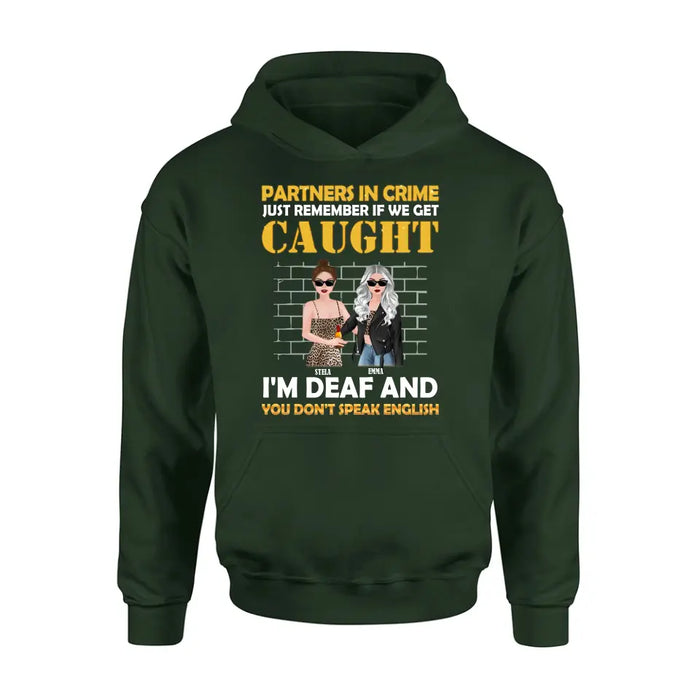 Personalized Partners In Crime Shirt/Hoodie - Gift Idea For Friends/Besties/Sisters - Just Remember If We Get Caught I'm Deaf And You Don't Speak English