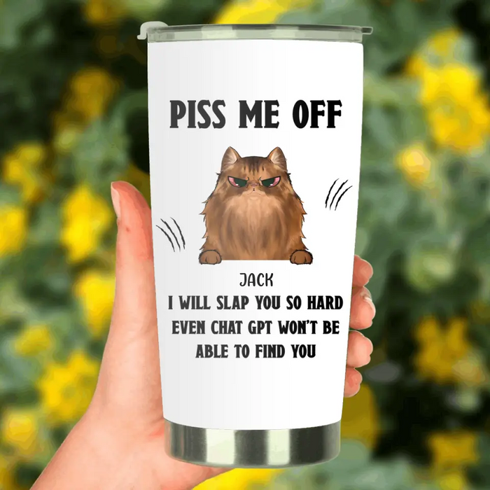 Personalized Funny Dog/Cat Tumbler - Up to 4 Pets - Gift Idea For Dog/Cat Lover - Mother's Day/Father's Day Gift - Piss Me Off I Will Slap You So Hard