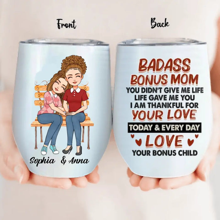 Personalized Bonus Mom Wine Tumbler - Gift Idea For Mother's Day - Badass Bonus Mom You Didn't Give Me Life Life Gave Me You