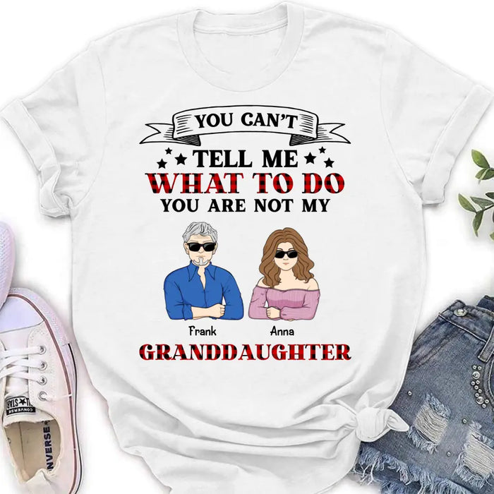 Personalized Grandpa T-shirt/Long Sleeve/Sweatshirt/Hoodie - Up to 4 Granddaughters - Gift Idea For Grandpa/Father's Day - You Can't Tell Me What To Do You Are Not My Granddaughters