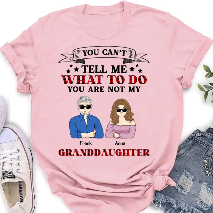 Personalized Grandpa T-shirt/Long Sleeve/Sweatshirt/Hoodie - Up to 4 Granddaughters - Gift Idea For Grandpa/Father's Day - You Can't Tell Me What To Do You Are Not My Granddaughters