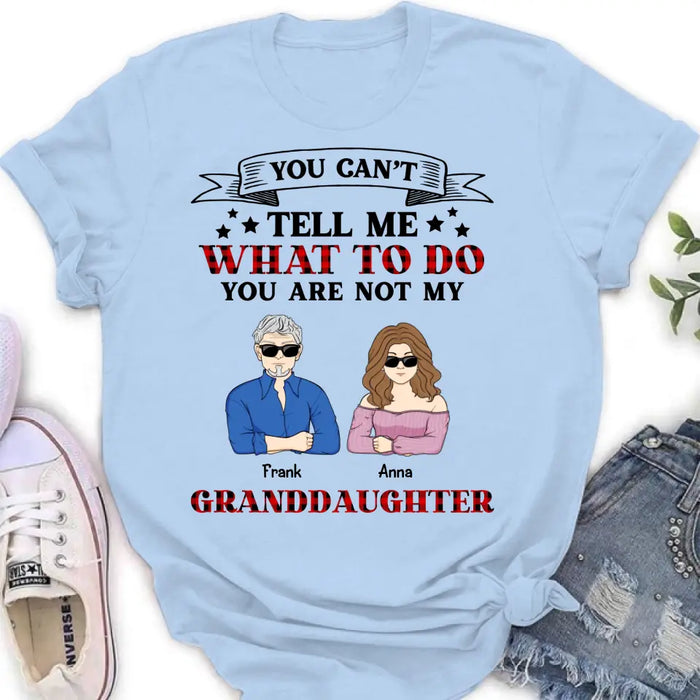 Personalized Grandpa T-shirt/Long Sleeve/Sweatshirt/Hoodie - Up to 4 Granddaughters - Gift Idea For Grandpa/Father's Day - You Can't Tell Me What To Do You Are Not My Granddaughters