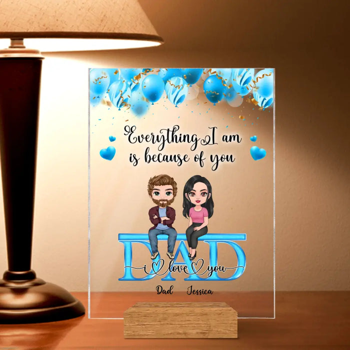 Personalized Dad Acrylic Plaque - Up to 4 Children - Father's Day Gift Idea From Children - Everything We Are Is Because Of You Dad