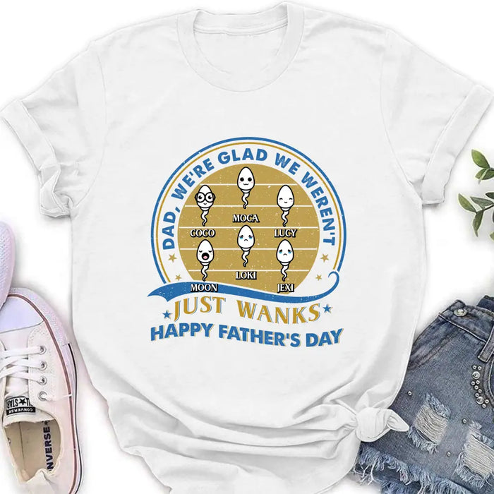 Personalized Sperms Shirt/Hoodie - Gift Idea For Father's Day - Up to 6 Sperms - We're Glad We Weren't Just Wanks Happy Father's Day